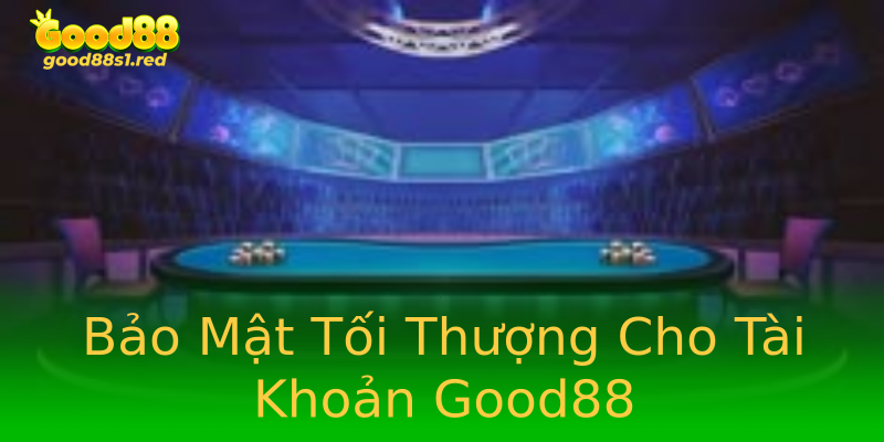 Bảo Mật Tối Thượng Cho Tài Khoản Good88 Bảo Mật Tối Thượng Cho Tài Khoản Good88
