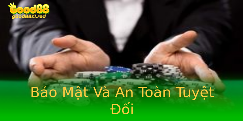 Bảo Mật Và An Toàn Tuyệt Đối Bảo Mật Và An Toàn Tuyệt Đối