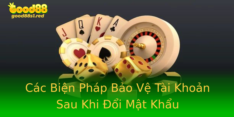 Các Biện Pháp Bảo Vệ Tài Khoản Sau Khi Đổi Mật Khẩu Các Biện Pháp Bảo Vệ Tài Khoản Sau Khi Đổi Mật Khẩu