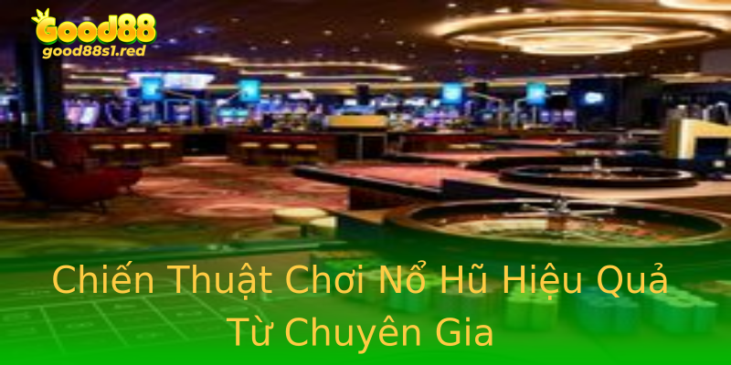 Chiến Thuật Chơi Nổ Hũ Hiệu Quả Từ Chuyên Gia Chiến Thuật Chơi Nổ Hũ Hiệu Quả Từ Chuyên Gia