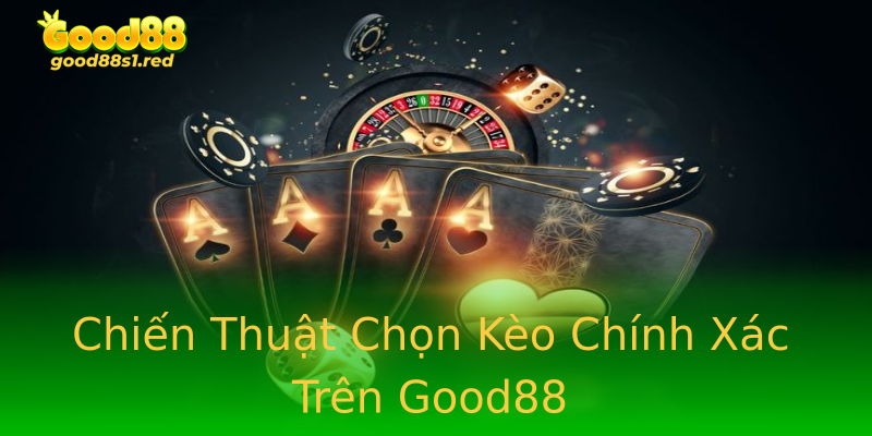Chiến Thuật Chọn Kèo Chính Xác Trên Good88 Chiến Thuật Chọn Kèo Chính Xác Trên Good88