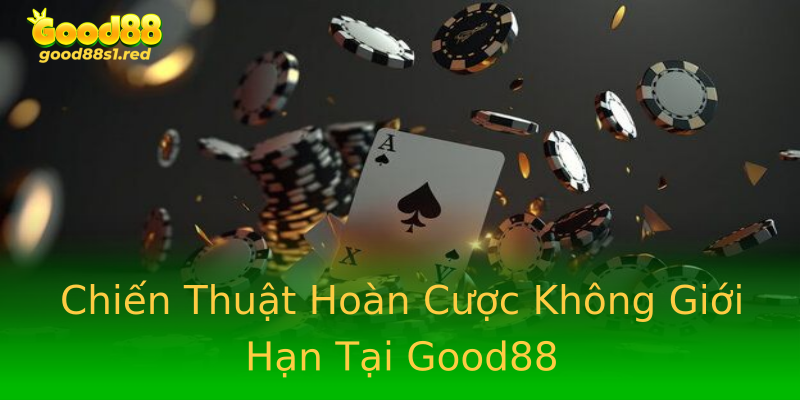 Chiến Thuật Hoàn Cược Không Giới Hạn Tại Good88 Chiến Thuật Hoàn Cược Không Giới Hạn Tại Good88