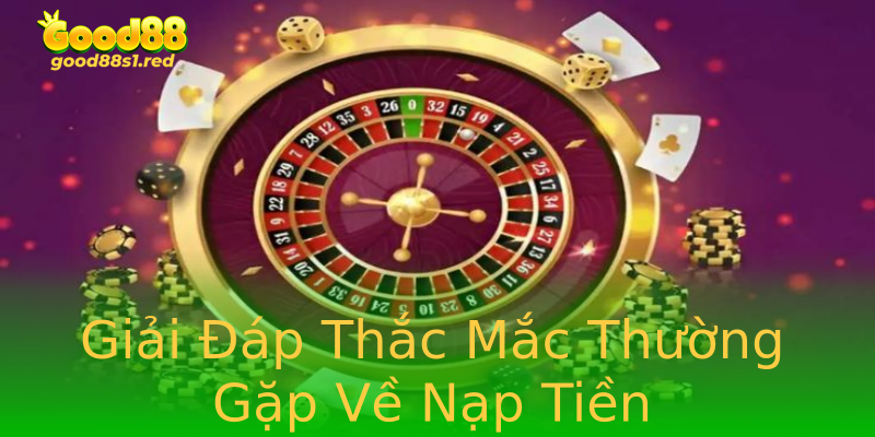 Giải Đáp Thắc Mắc Thường Gặp Về Nạp Tiền Giải Đáp Thắc Mắc Thường Gặp Về Nạp Tiền
