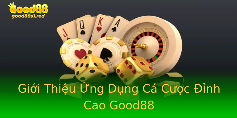 Giới Thiệu Ứng Dụng Cá Cược Đỉnh Cao Good88 Giới Thiệu Ứng Dụng Cá Cược Đỉnh Cao Good88