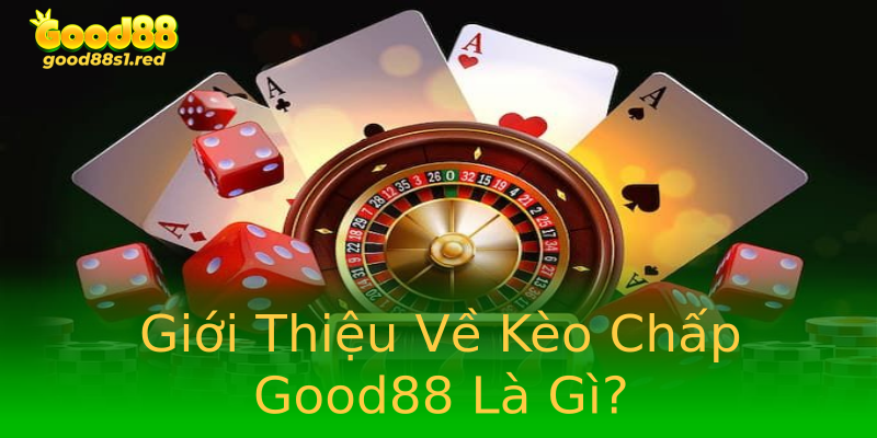 Giới Thiệu Về Kèo Chấp Good88 Là Gì? Giới Thiệu Về Kèo Chấp Good88 Là Gì?