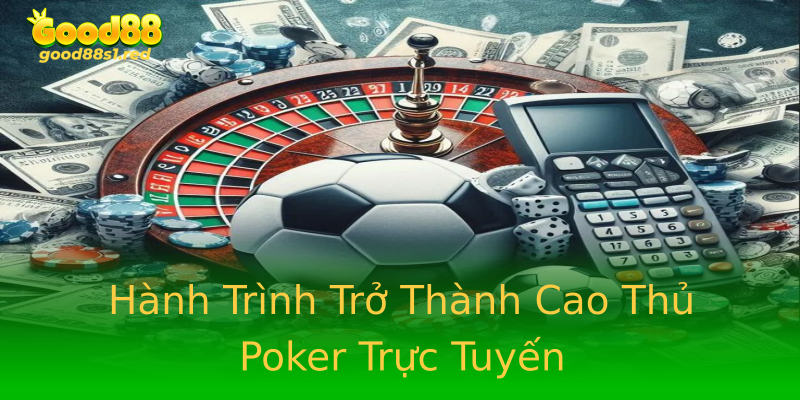 Hành Trình Trở Thành Cao Thủ Poker Trực Tuyến Hành Trình Trở Thành Cao Thủ Poker Trực Tuyến