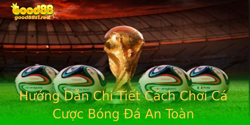 Hướng Dẫn Chi Tiết Cách Chơi Cá Cược Bóng Đá An Toàn Hướng Dẫn Chi Tiết Cách Chơi Cá Cược Bóng Đá An Toàn