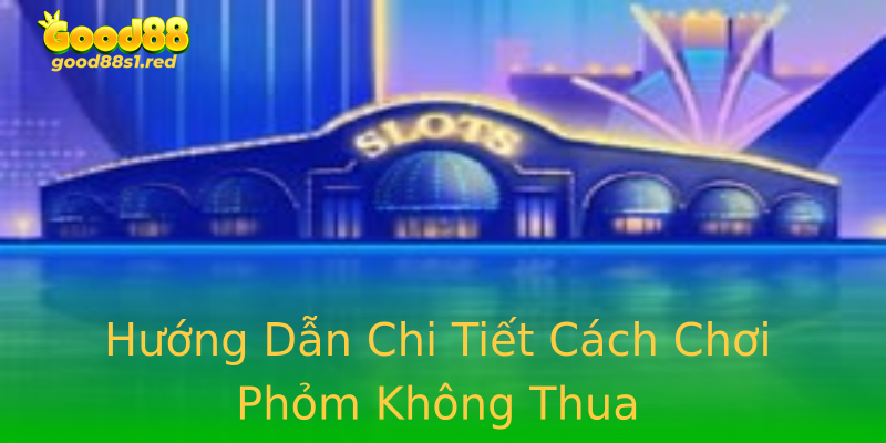 Hướng Dẫn Chi Tiết Cách Chơi Phỏm Không Thua Hướng Dẫn Chi Tiết Cách Chơi Phỏm Không Thua
