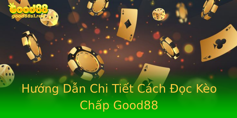 Hướng Dẫn Chi Tiết Cách Đọc Kèo Chấp Good88 Hướng Dẫn Chi Tiết Cách Đọc Kèo Chấp Good88