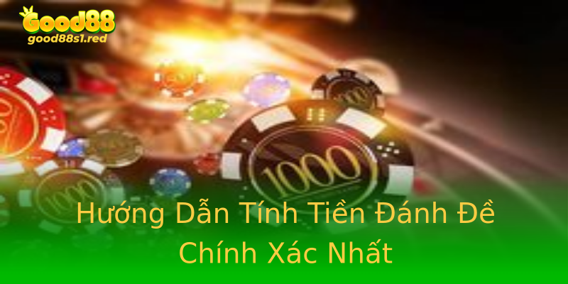 Hướng Dẫn Tính Tiền Đánh Đề Chính Xác Nhất Hướng Dẫn Tính Tiền Đánh Đề Chính Xác Nhất