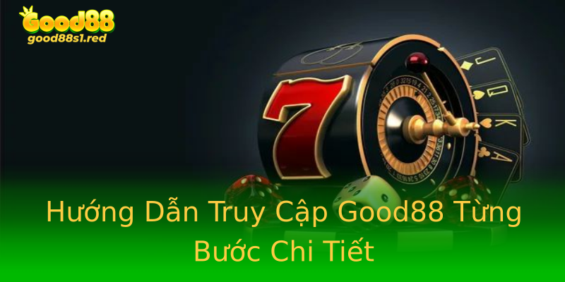 Hướng Dẫn Truy Cập Good88 Từng Bước Chi Tiết Hướng Dẫn Truy Cập Good88 Từng Bước Chi Tiết