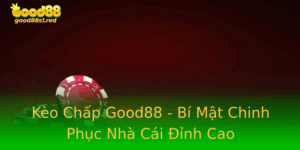 Keo Chap Good88 Bi Mat Chinh Phuc Nha Cai Inh Cao