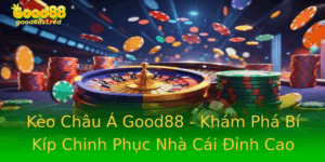 Keo Chau A Good88 Kham Pha Bi Kip Chinh Phuc Nha Cai Inh Cao