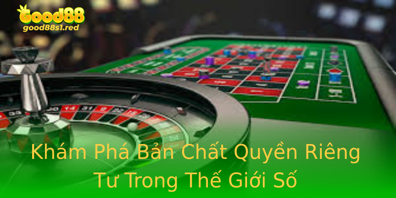 Khám Phá Bản Chất Quyền Riêng Tư Trong Thế Giới Số Khám Phá Bản Chất Quyền Riêng Tư Trong Thế Giới Số