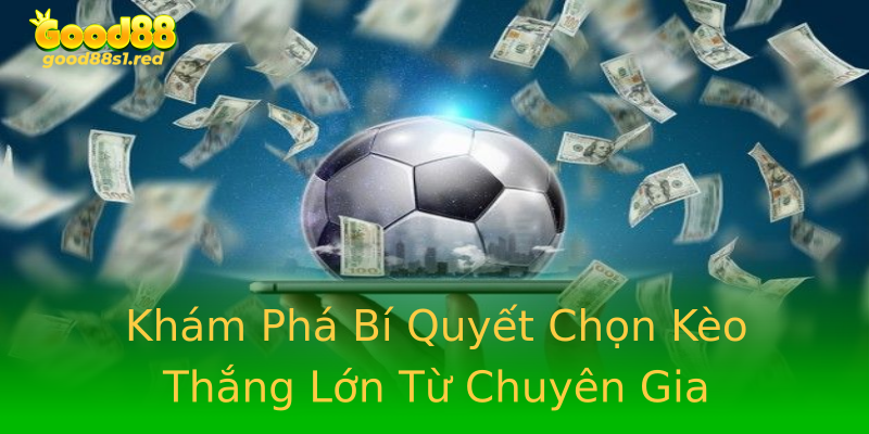 Khám Phá Bí Quyết Chọn Kèo Thắng Lớn Từ Chuyên Gia Khám Phá Bí Quyết Chọn Kèo Thắng Lớn Từ Chuyên Gia