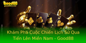 Kham Pha Cuoc Chien Lich Su Qua Tien Len Mien Nam Good88