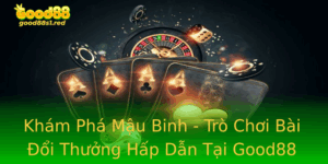 Kham Pha Mau Binh Tro Choi Bai Oi Thuong Hap Dan Tai Good88