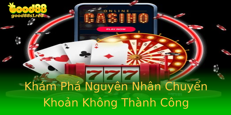 Khám Phá Nguyên Nhân Chuyển Khoản Không Thành Công Khám Phá Nguyên Nhân Chuyển Khoản Không Thành Công