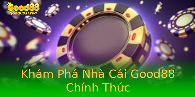 Khám Phá Nhà Cái Good88 Chính Thức Khám Phá Nhà Cái Good88 Chính Thức