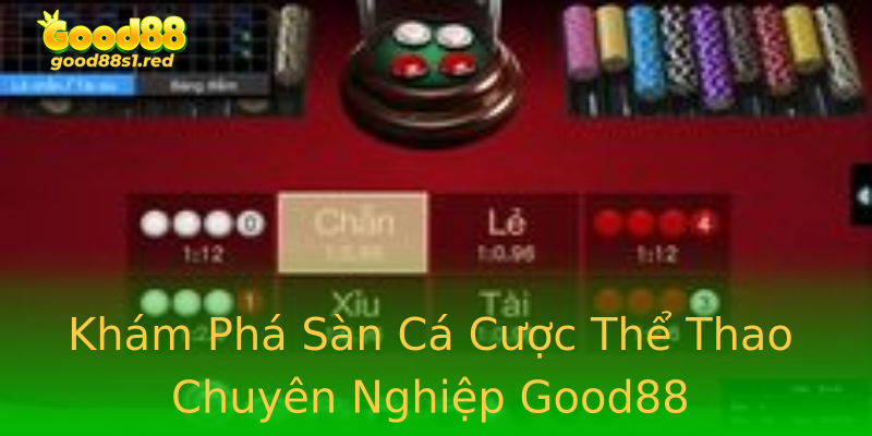 Khám Phá Sàn Cá Cược Thể Thao Chuyên Nghiệp Good88 Khám Phá Sàn Cá Cược Thể Thao Chuyên Nghiệp Good88