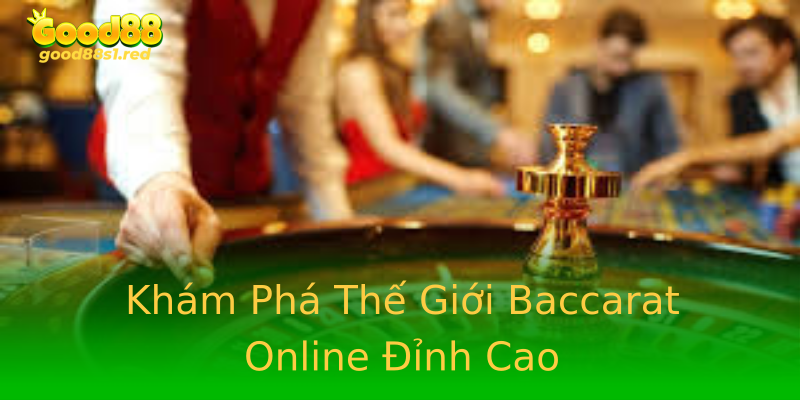 Khám Phá Thế Giới Baccarat Online Đỉnh Cao Khám Phá Thế Giới Baccarat Online Đỉnh Cao