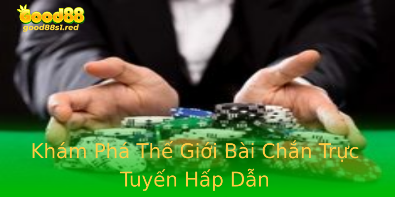 Khám Phá Thế Giới Bài Chắn Trực Tuyến Hấp Dẫn Khám Phá Thế Giới Bài Chắn Trực Tuyến Hấp Dẫn