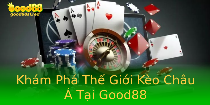 Khám Phá Thế Giới Kèo Châu Á Tại Good88 Khám Phá Thế Giới Kèo Châu Á Tại Good88