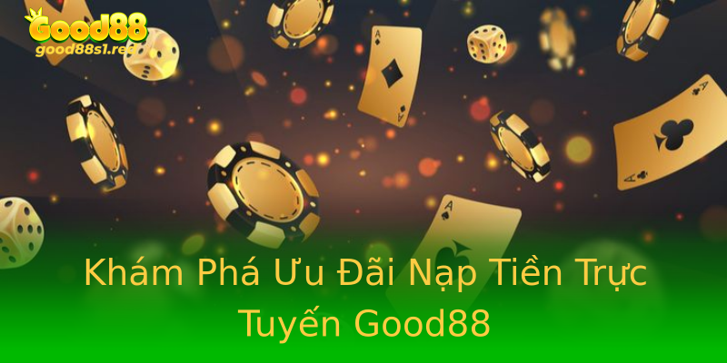 Khám Phá Ưu Đãi Nạp Tiền Trực Tuyến Good88 Khám Phá Ưu Đãi Nạp Tiền Trực Tuyến Good88