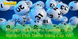 Khuyen Mai Tan Thu Good88 Trai Nghiem Choi Game Ang Cap Voi Uu Ai Hap Dan