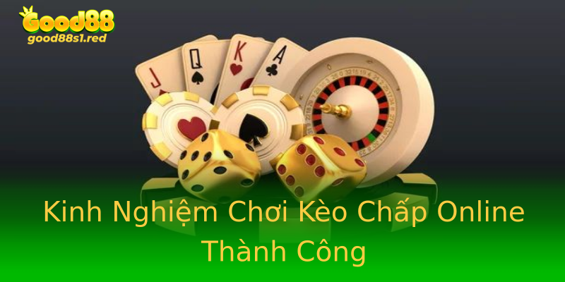 Kinh Nghiệm Chơi Kèo Chấp Online Thành Công Kinh Nghiệm Chơi Kèo Chấp Online Thành Công