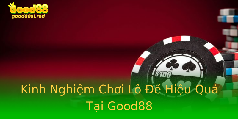 Kinh Nghiệm Chơi Lô Đề Hiệu Quả Tại Good88 Kinh Nghiệm Chơi Lô Đề Hiệu Quả Tại Good88