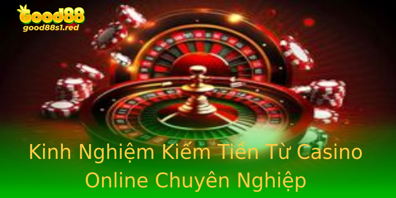 Kinh Nghiệm Kiếm Tiền Từ Casino Online Chuyên Nghiệp Kinh Nghiệm Kiếm Tiền Từ Casino Online Chuyên Nghiệp