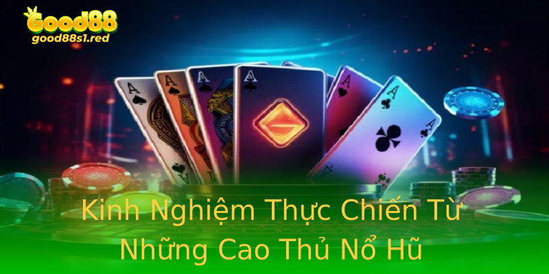 Kinh Nghiệm Thực Chiến Từ Những Cao Thủ Nổ Hũ Kinh Nghiệm Thực Chiến Từ Những Cao Thủ Nổ Hũ