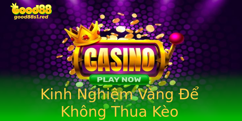 Kinh Nghiệm Vàng Để Không Thua Kèo Kinh Nghiệm Vàng Để Không Thua Kèo