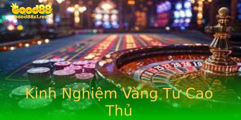 Kinh Nghiệm Vàng Từ Cao Thủ Kinh Nghiệm Vàng Từ Cao Thủ