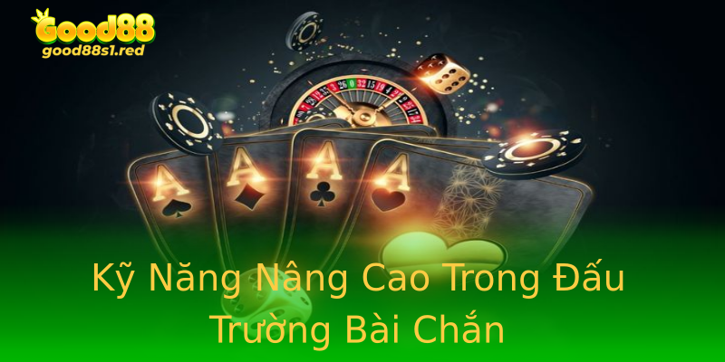 Kỹ Năng Nâng Cao Trong Đấu Trường Bài Chắn Kỹ Năng Nâng Cao Trong Đấu Trường Bài Chắn