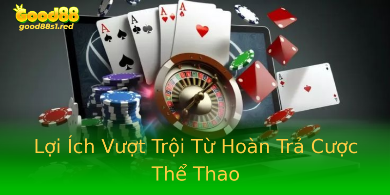 Lợi Ích Vượt Trội Từ Hoàn Trả Cược Thể Thao Lợi Ích Vượt Trội Từ Hoàn Trả Cược Thể Thao