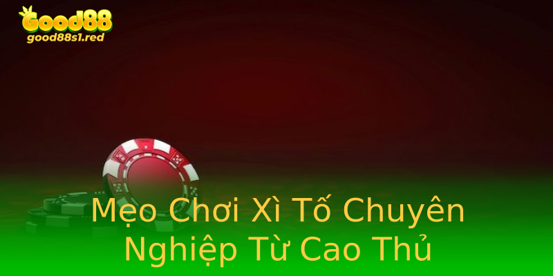 Mẹo Chơi Xì Tố Chuyên Nghiệp Từ Cao Thủ Mẹo Chơi Xì Tố Chuyên Nghiệp Từ Cao Thủ