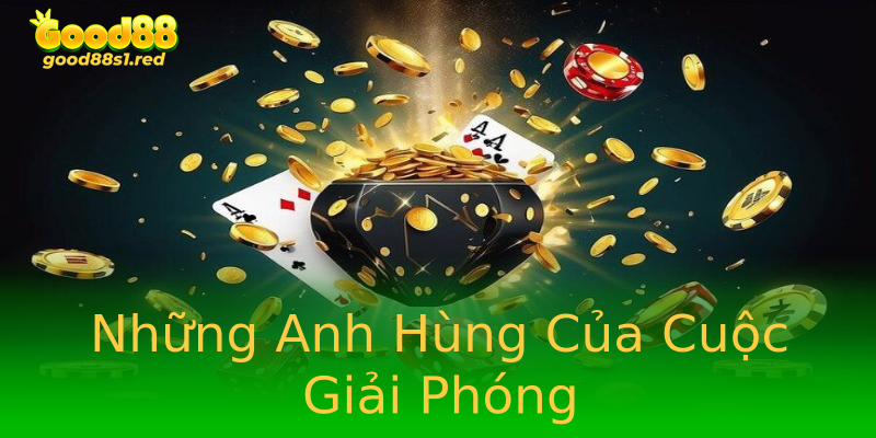 Những Anh Hùng Của Cuộc Giải Phóng Những Anh Hùng Của Cuộc Giải Phóng