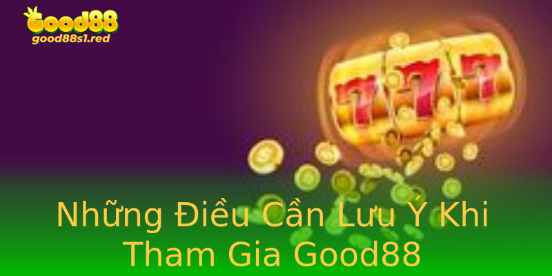 Những Điều Cần Lưu Ý Khi Tham Gia Good88 Những Điều Cần Lưu Ý Khi Tham Gia Good88