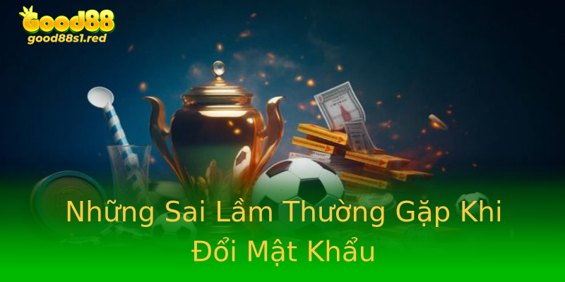 Những Sai Lầm Thường Gặp Khi Đổi Mật Khẩu Những Sai Lầm Thường Gặp Khi Đổi Mật Khẩu