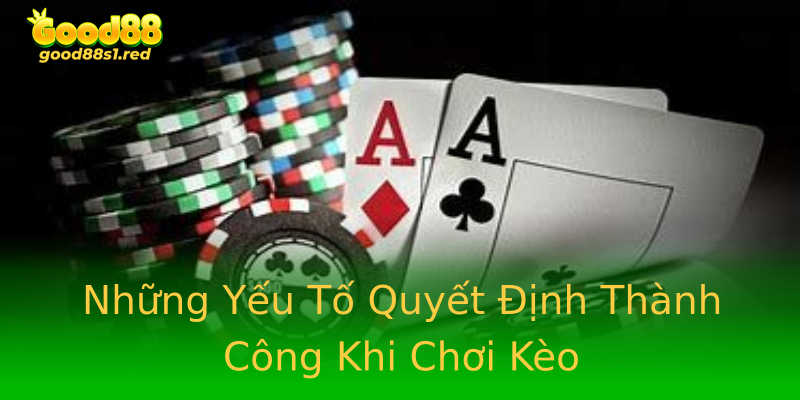 Những Yếu Tố Quyết Định Thành Công Khi Chơi Kèo Những Yếu Tố Quyết Định Thành Công Khi Chơi Kèo