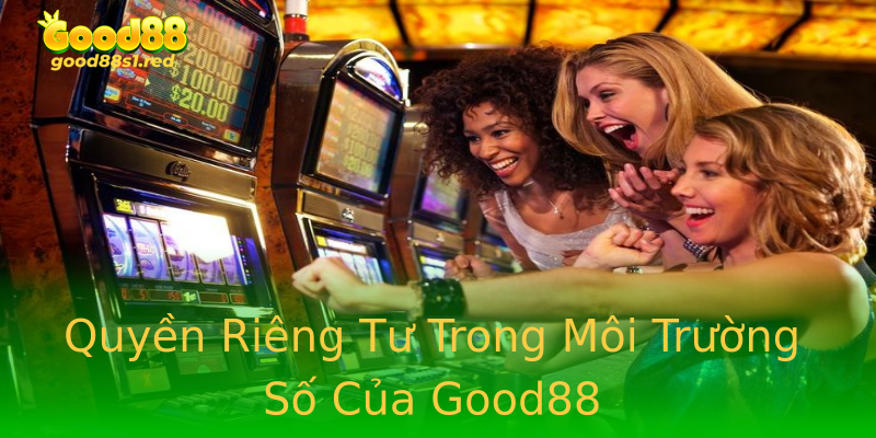 Quyền Riêng Tư Trong Môi Trường Số Của Good88 Quyền Riêng Tư Trong Môi Trường Số Của Good88