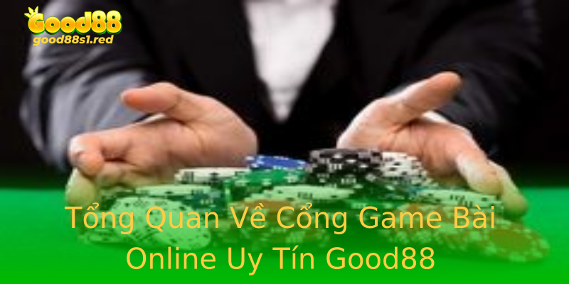 Tổng Quan Về Cổng Game Bài Online Uy Tín Good88 Tổng Quan Về Cổng Game Bài Online Uy Tín Good88