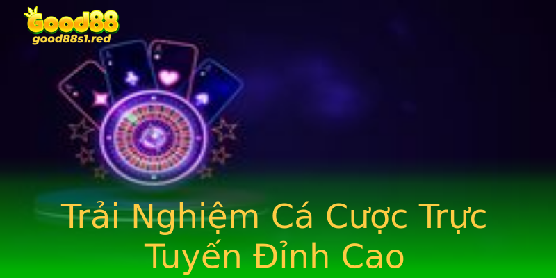 Trải Nghiệm Cá Cược Trực Tuyến Đỉnh Cao Trải Nghiệm Cá Cược Trực Tuyến Đỉnh Cao