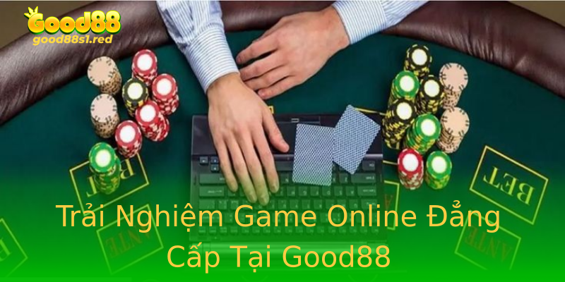 Trải Nghiệm Game Online Đẳng Cấp Tại Good88 Trải Nghiệm Game Online Đẳng Cấp Tại Good88