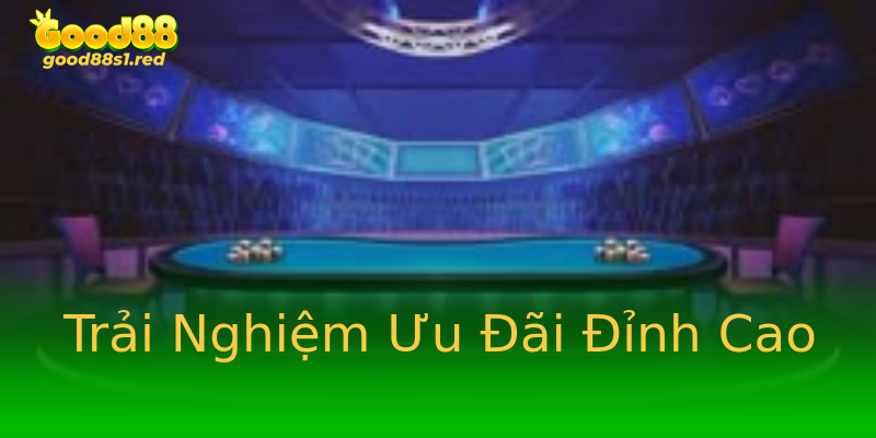 Trải Nghiệm Ưu Đãi Đỉnh Cao Trải Nghiệm Ưu Đãi Đỉnh Cao
