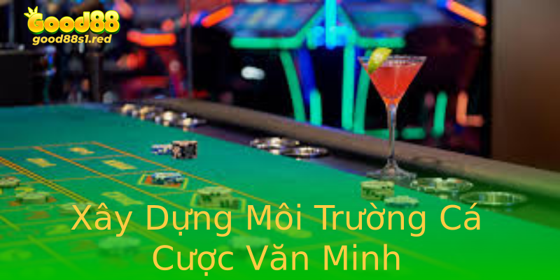 Xây Dựng Môi Trường Cá Cược Văn Minh Xây Dựng Môi Trường Cá Cược Văn Minh